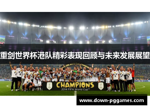 重剑世界杯港队精彩表现回顾与未来发展展望