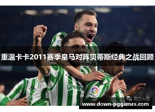 重温卡卡2011赛季皇马对阵贝蒂斯经典之战回顾 重温卡卡2011赛季皇马对阵贝蒂斯经典之战回顾