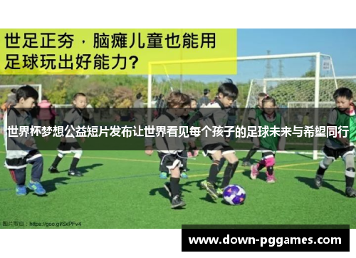 世界杯梦想公益短片发布让世界看见每个孩子的足球未来与希望同行